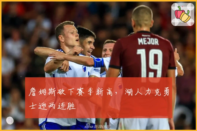 詹姆斯砍下赛季新高，湖人力克勇士迎两连胜